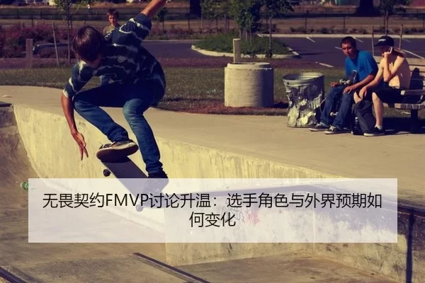 无畏契约FMVP讨论升温：选手角色与外界预期如何变化（Queen of Bounty）